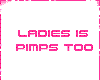 ladies is pimps too
