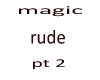magic-rude pt 2