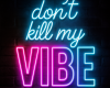 Don't Kill My Vibe Neon