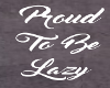 proud to be lazy