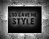 .-| God gave me style