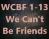 we cant be friends