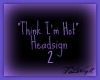 "Think Im Hot" HeadSign2