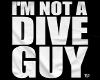 I'm NOT A Dive Guy