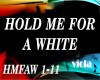 HOLD ME FOR A WHITE