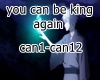 you can be king again