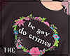 † be gay. do crime.