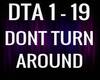 DONT TURN AROUND