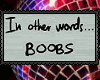 In other words ..boobs