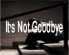 It's Not Goodbye