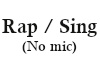 Rap / Sing  (No Mic)