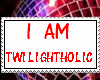 I am Twilightholic