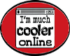 I'm much cooler online