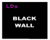[LDs} Black Wall /Derv.