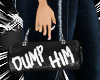DUMP HIM NOW