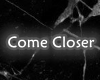 Come Closer……