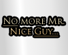 No more Mr. Nice Guy