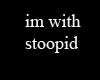 I'M WITH STOOPID