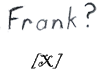 [X] Frank?