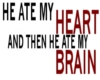 He Ate My Heart & Brain