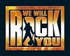We will rock you