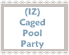 (IZ) Caged Pool Party