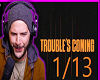 M*Trouble's Coming 1/13