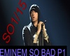 EMINEM SO BAD P1